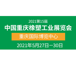 2021西部不可错过的橡塑行业盛会【第15届中国重庆橡塑工业展】预登记通道正式开放