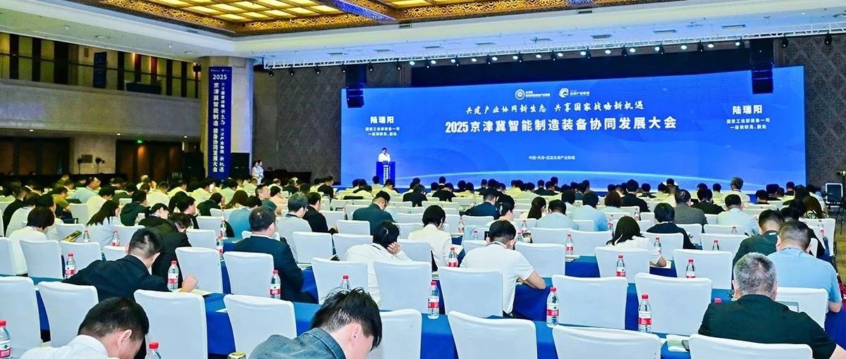 第二届京津冀智能制造装备协同发展大会在津举行，共绘智能制造新蓝图
