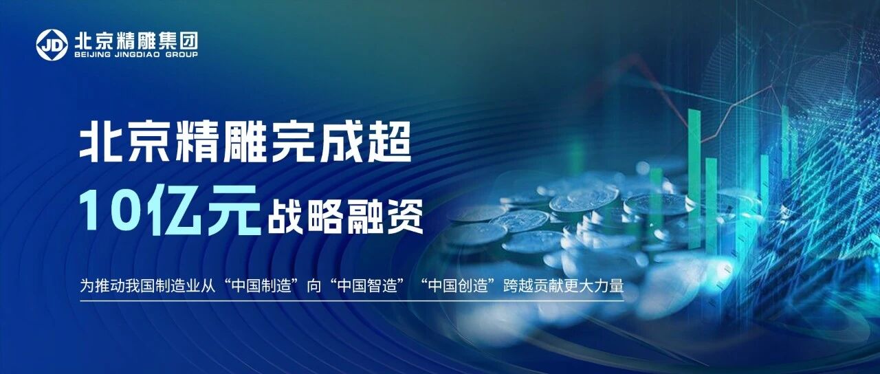 北京精雕完成超10亿元战略融资