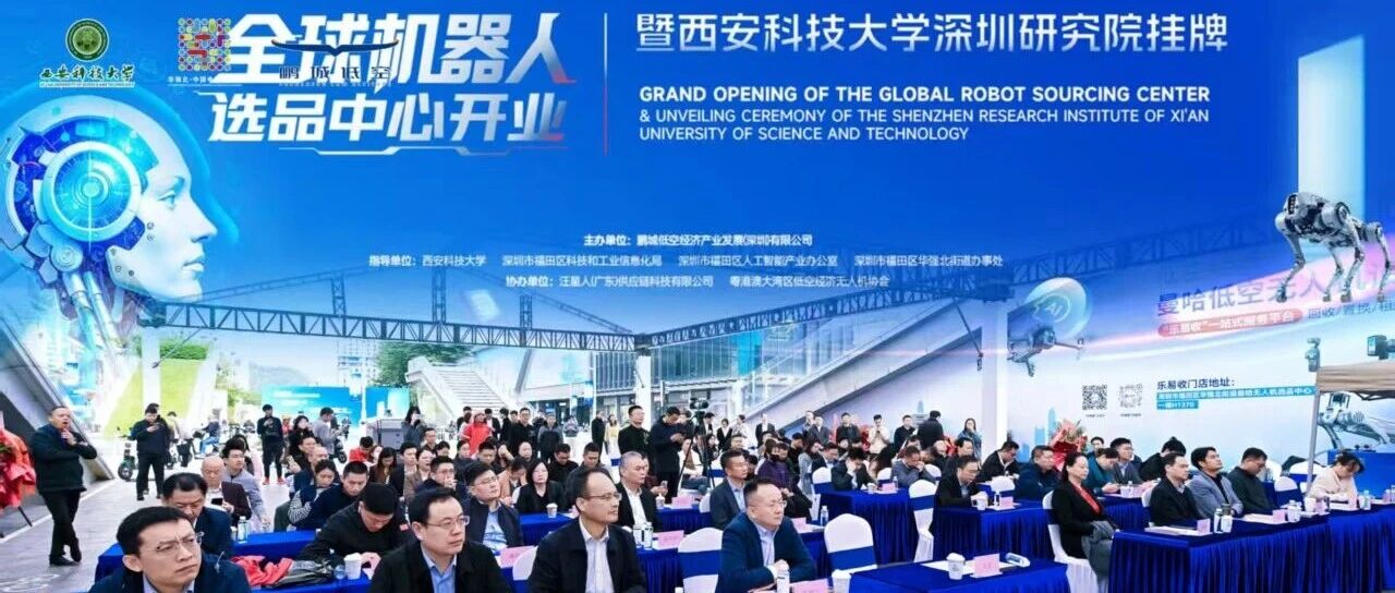 全球机器人选品中心开业暨西安科技大学深圳研究院挂牌，华强北打造机器人产业新高地
