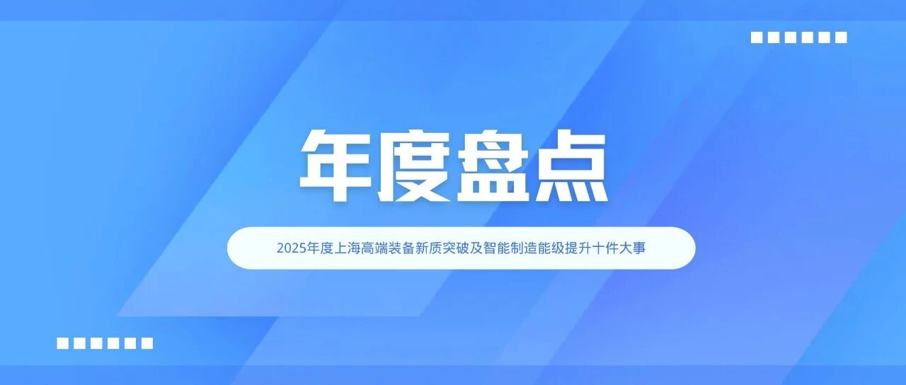 2025年度上海高端装备新质突破及智能制造能级提升十件大事｜年度盘点